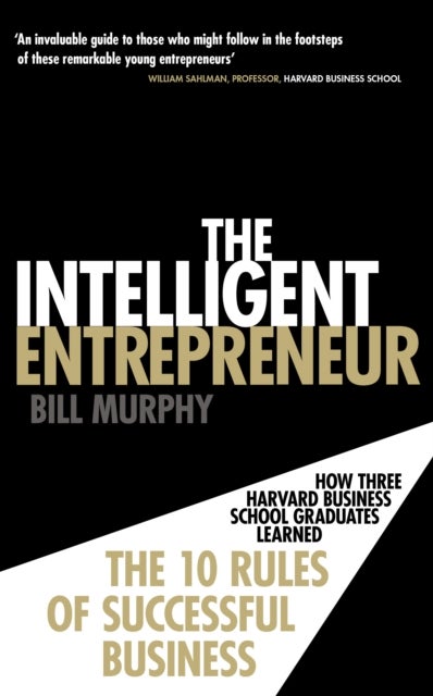 The Intelligent Entrepreneur - How Three Harvard Business School Graduates Learned the 10 Rules of Successful Business