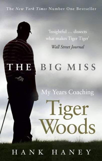The Big Miss - My Years Coaching Tiger Woods