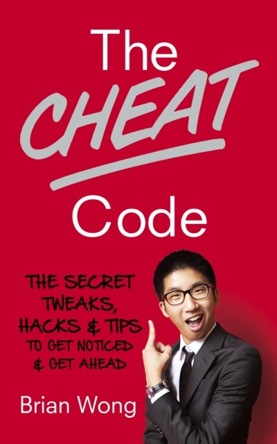 The Cheat Code - The Secret Tweaks, Hacks and Tips to Get Noticed and Get Ahead