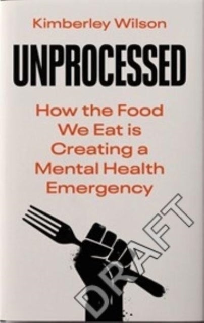 Unprocessed - How the Food We Eat Is Fuelling Our Mental Health Crisis 'This book will change lives' - Tim Spector