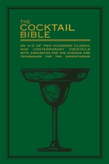 The Cocktail Bible - An A-Z of two hundred classic and contemporary cocktail recipes, with anecdotes for the curious and