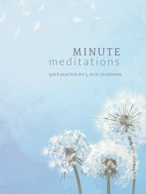 Minute Meditations - Quick Practices for 5, 10 or 20 Minutes