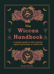 The Wiccan Handbook - A Modern Guide to the Symbols, Spells and Rituals of Witchcraft