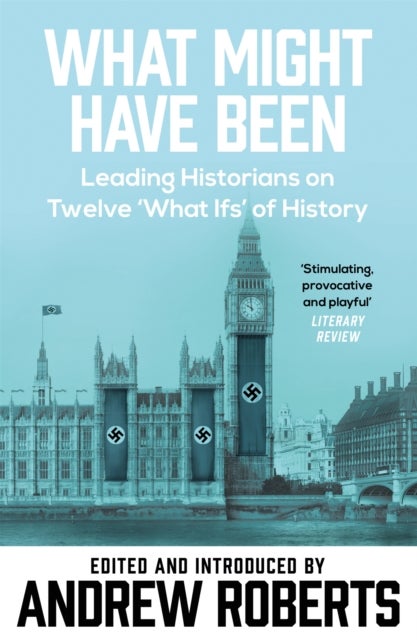 What Might Have Been? - Leading Historians on Twelve 'What Ifs' of History