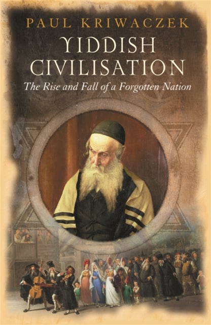 Yiddish Civilisation - The Rise and Fall of a Forgotten Nation