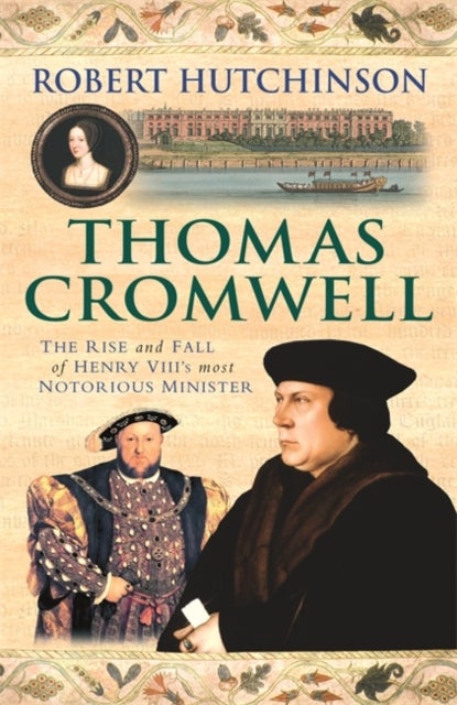 Thomas Cromwell - The Rise And Fall Of Henry VIII's Most Notorious Minister