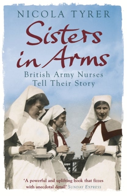 Sisters In Arms - British Army Nurses Tell Their Story