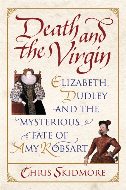 Death and the Virgin - Elizabeth, Dudley and the Mysterious Fate of Amy Robsart