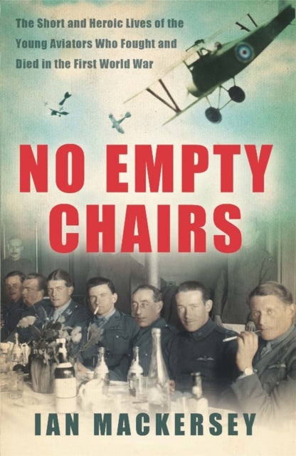 No Empty Chairs - The Short and Heroic Lives of the Young Aviators Who Fought and Died in the First World War