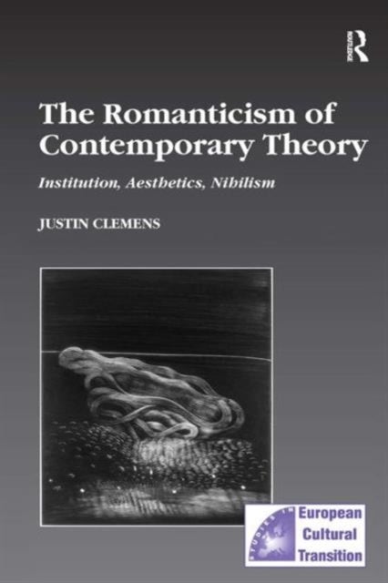 The Romanticism of Contemporary Theory - Institution, Aesthetics, Nihilism