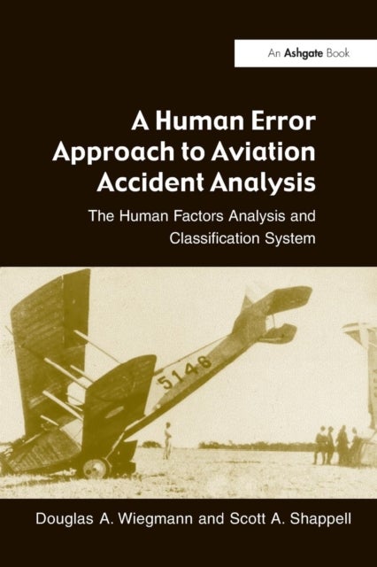 A Human Error Approach to Aviation Accident Analysis - The Human Factors Analysis and Classification System