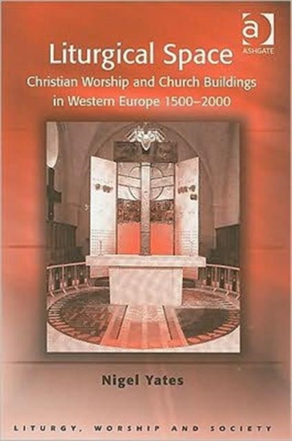Liturgical Space - Christian Worship and Church Buildings in Western Europe 1500-2000