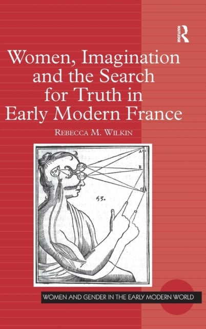 Bilde av Women, Imagination And The Search For Truth In Early Modern France Av Rebecca M. Wilkin