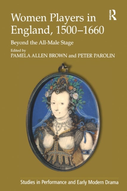 Women Players in England, 1500¿1660 - Beyond the All-Male Stage