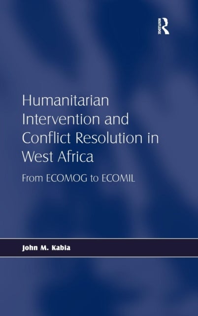 Humanitarian Intervention and Conflict Resolution in West Africa - From ECOMOG to ECOMIL