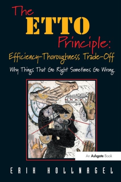 The ETTO Principle: Efficiency-Thoroughness Trade-Off - Why Things That Go Right Sometimes Go Wrong