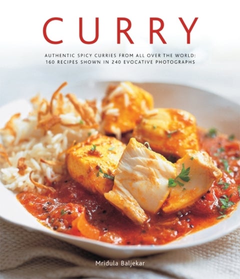 Curry - Authentic Spicy Curries from All Over the World: 160 Recipes Shown in 240 Evocative Photographs