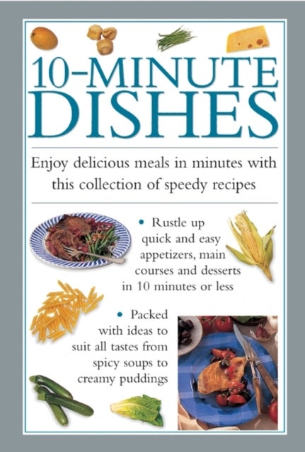 10-minute Dishes - Enjoy Delicious Meals in Minutes with This Collection of Speedy Recipes