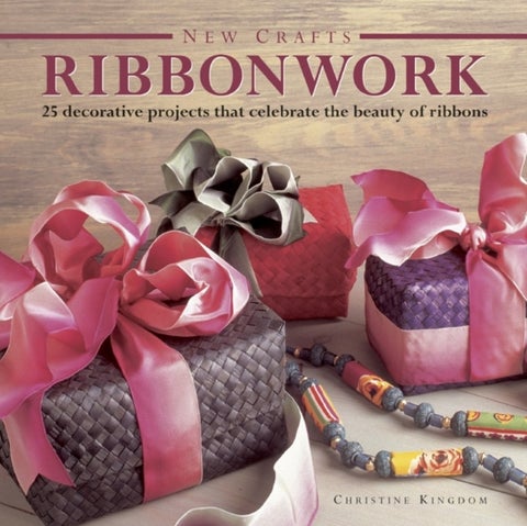 New Crafts: Ribbonwork - 25 Decorative Projects That Celebrate the Beauty of Ribbonwork