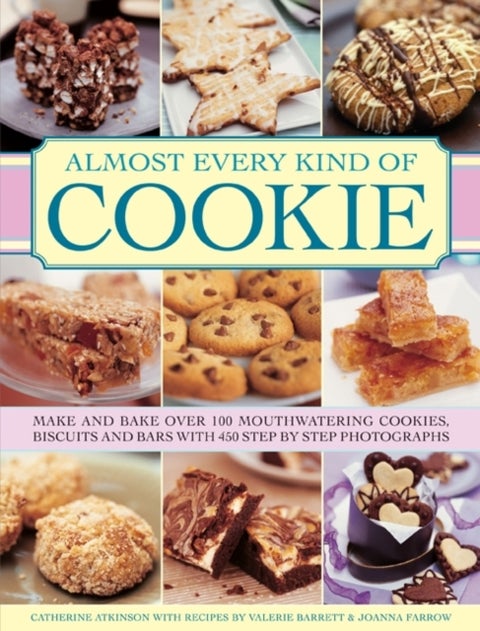 Almost Every Kind of Cookie - Make and Bake Over 100 Mouthwatering Cookies, Biscuits and Bars with 450 Step-by-step Photographs