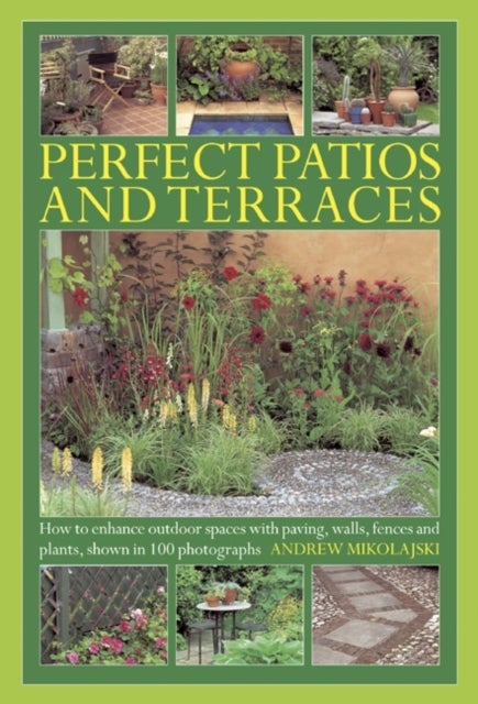 Perfect Patios and Terraces - How to Enhance Outdoor Spaces with Paving, Walls, Fences and Plants, Shown in 100 Photographs