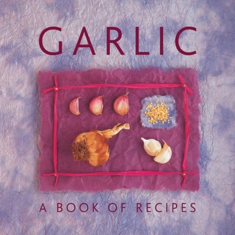 Garlic: A Book of Recipes - A Book of Recipes