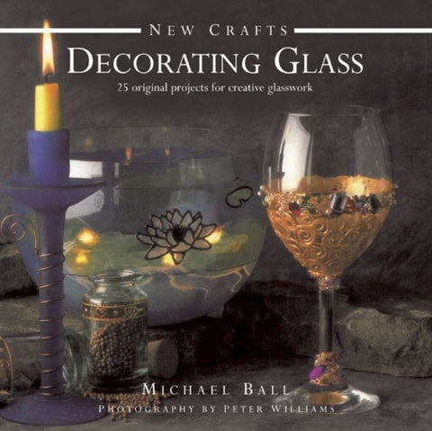 New Crafts: Decorating Glass - 25 Original Projects for Creative Glasswork