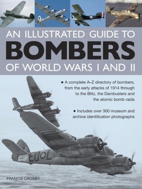 Bilde av Illustrated Guide To Bombers Of World Wars I And Ii: A Complete A-z Directory Of Bombers, From Early Av Francis Crosby