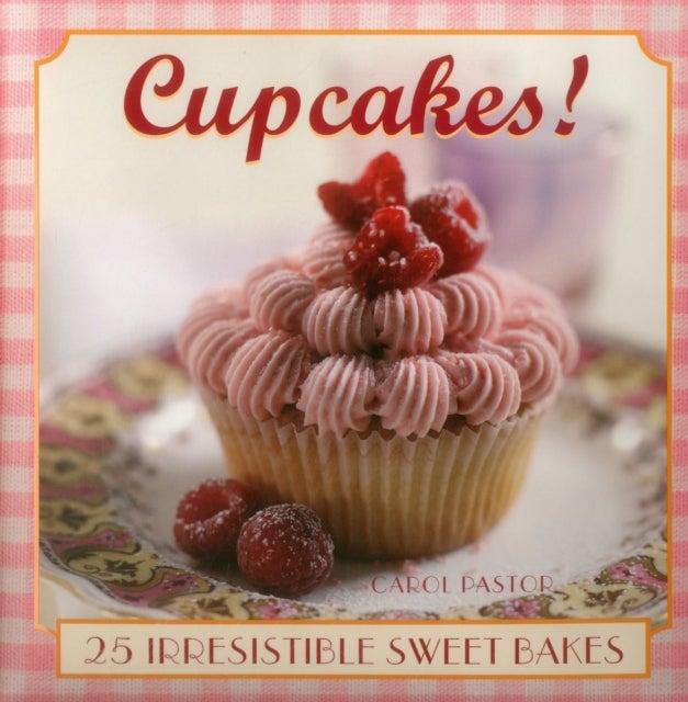 Cupcakes! - 25 Irresistible Sweet Bakes