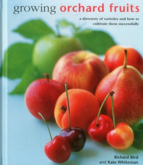Growing Orchard Fruits - A Directory of Varieties and How to Cultivate Them Successfully.