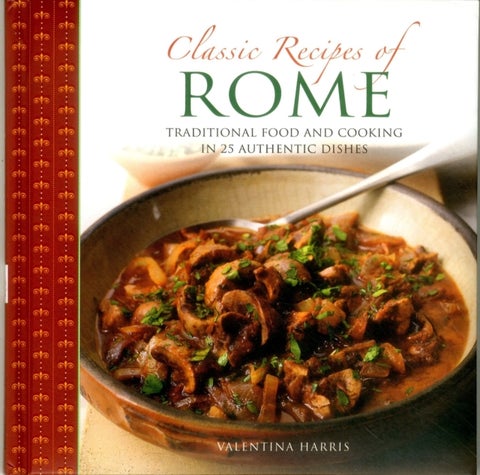 Classic Recipes of Rome - Traditional Food and Cooking in 25 Authentic Dishes