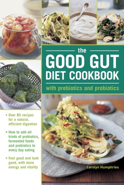 The Good Gut Diet Cookbook: with Prebiotics and Probiotics - How to add probiotic fermented foods and prebiotics to everyday eating, with 80 recipes for natural,