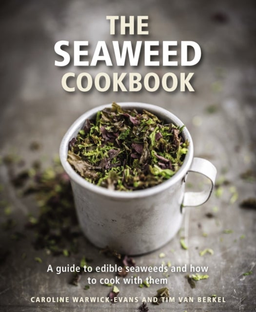 Bilde av The Seaweed Cookbook Av Caroline Warwick-evans, Tim Van Berkel