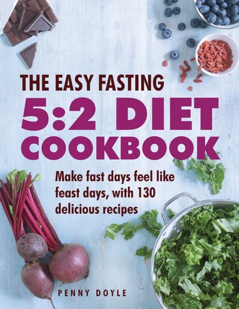 The Easy Fasting 5:2 Diet Cookbook - Make Fast Days Feel Like Feast Days, with 130 Delicious Recipes