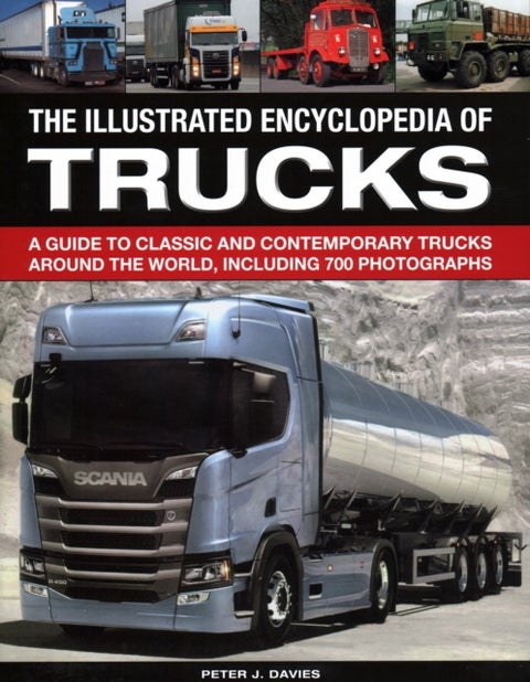 The Illustrated Encyclopedia of Trucks - A guide to classic and contemporary trucks around the world, including 700 photographs
