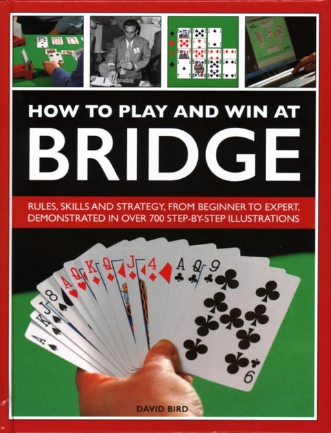 How to Play and Win at Bridge - Rules, skills and strategy, from beginner to expert, demonstrated in over 700 step-by-step illustrat