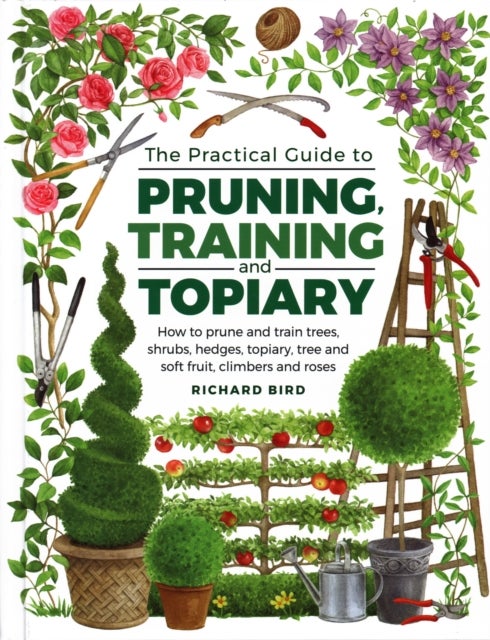 Bilde av Practical Guide To Pruning, Training And Topiary Av Richard Bird