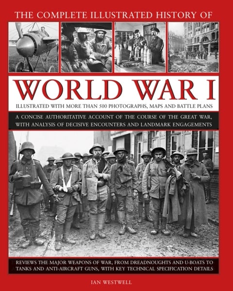 World War I, Complete Illustrated History of - A concise authoritative account of the course of the Great War, with analysis of decisive encounters