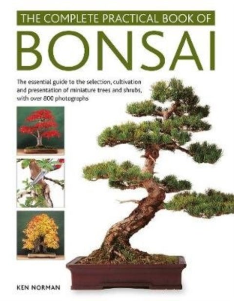 Bonsai, Complete Practical Book of - The essential guide to the selection, cultivation and presentation of miniature trees and shrubs, wi