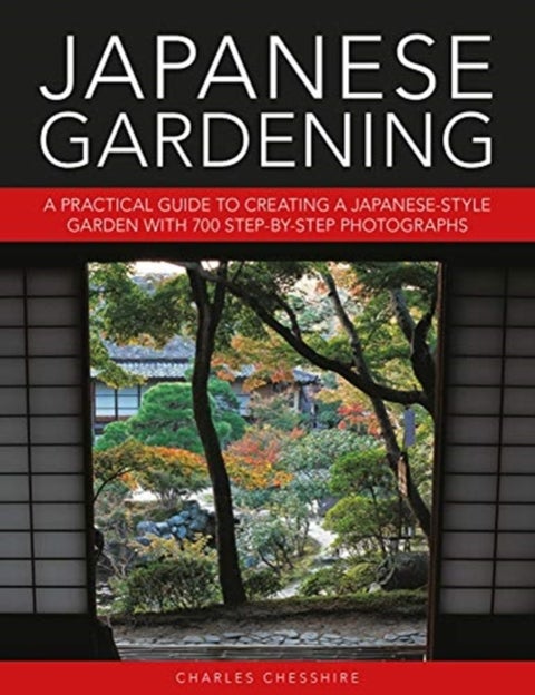 Japanese Gardening - A practical guide to creating a Japanese-style garden with 700 step-by-step photographs