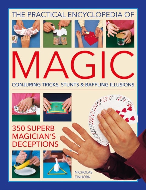Magic, Practical Encyclopedia of - Conjuring tricks, stunts & baffling illusions: 350 superb magician's deceptions