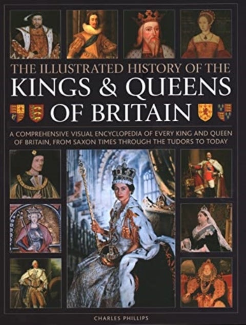 Kings and Queens of Britain, Illustrated History of - A visual encyclopedia of every king and queen of Britain, from Saxon times through the Tudors and St