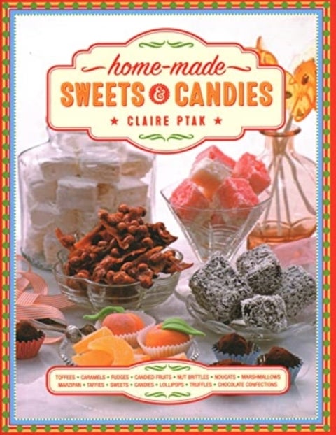 Home-made Sweets & Candies - 150 traditional treats to make, shown step by step: sweets, candies, toffees, caramels, fudges, cand