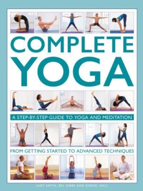 Complete Yoga - A step-by-step guide to yoga and meditation, from getting started to advanced techniques