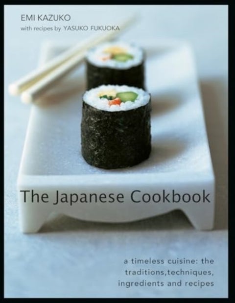 The Japanese Cookbook - A timeless cuisine: the traditions, techniques, ingredients and recipes