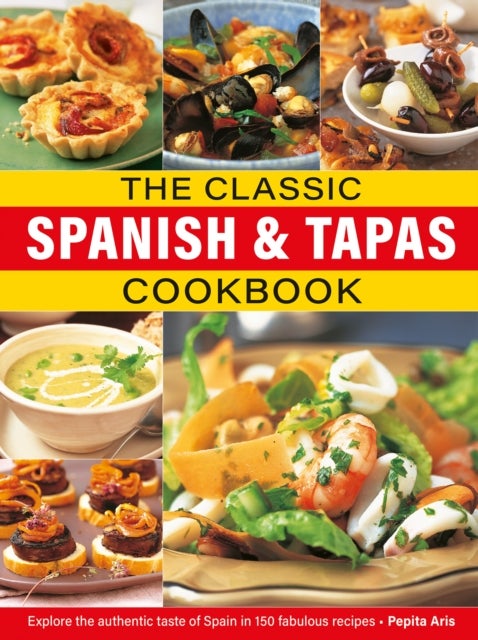 The Classic Spanish & Tapas Cookbook - Explore the authentic taste of Spain in 150 classic recipes