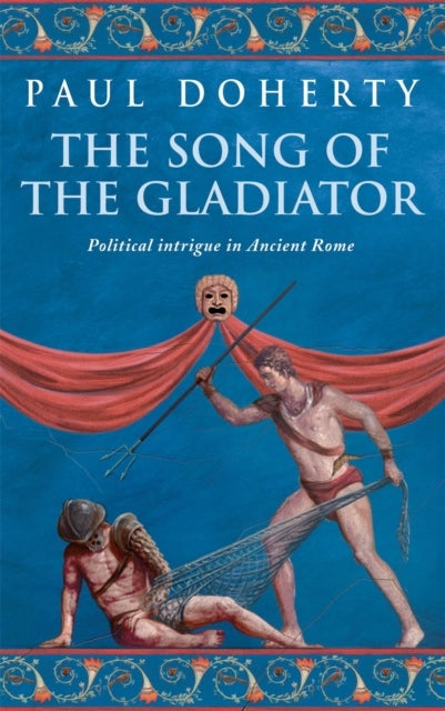 The Song of the Gladiator (Ancient Rome Mysteries, Book 2) - A dramatic novel of turbulent times in Ancient Rome