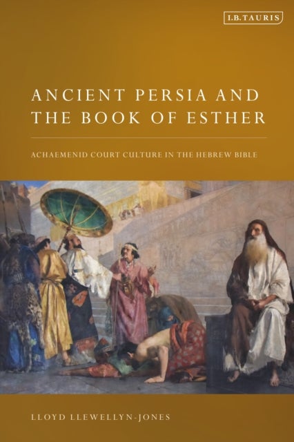 Ancient Persia and the Book of Esther - Achaemenid Court Culture in the Hebrew Bible