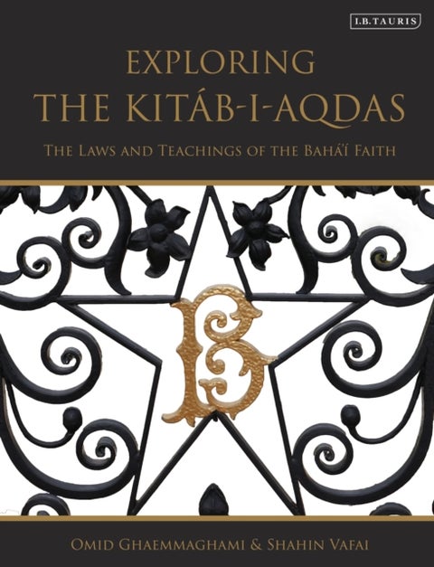 Exploring the Kitab-i-Aqdas - The Laws and Teachings of the Baha¿i Faith
