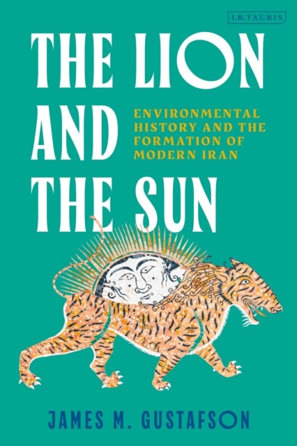The Lion and the Sun - Environmental History and the Formation of Modern Iran.